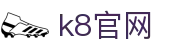 k8官网 - (中国)辽宁k8官网控股集团有限公司欢迎您娱乐体验